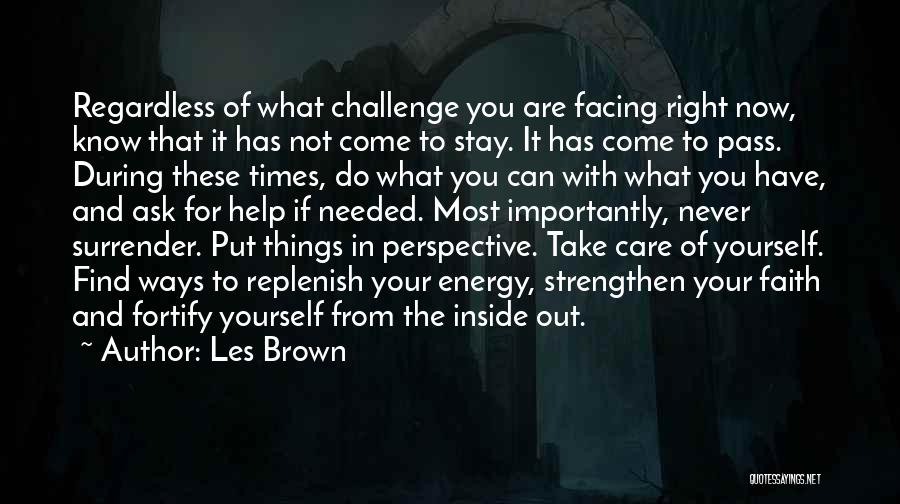 Les Brown Quotes: Regardless Of What Challenge You Are Facing Right Now, Know That It Has Not Come To Stay. It Has Come