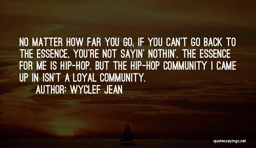 Wyclef Jean Quotes: No Matter How Far You Go, If You Can't Go Back To The Essence, You're Not Sayin' Nothin'. The Essence