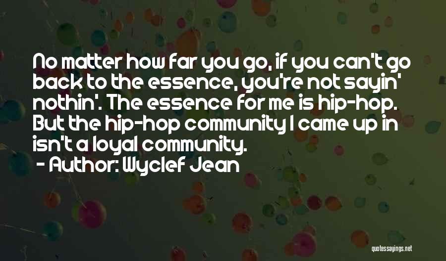 Wyclef Jean Quotes: No Matter How Far You Go, If You Can't Go Back To The Essence, You're Not Sayin' Nothin'. The Essence