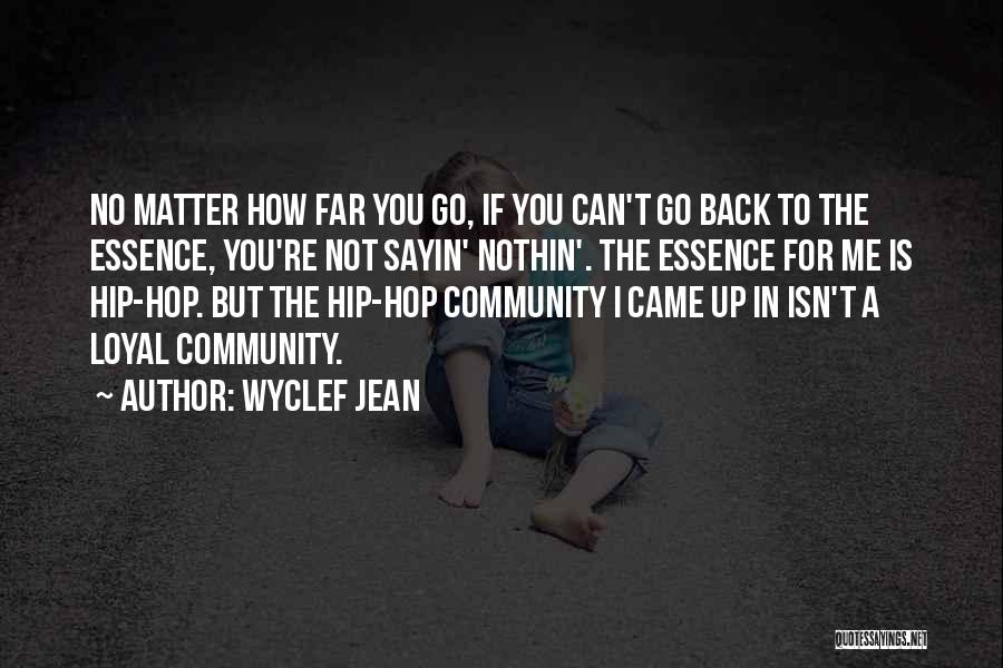 Wyclef Jean Quotes: No Matter How Far You Go, If You Can't Go Back To The Essence, You're Not Sayin' Nothin'. The Essence