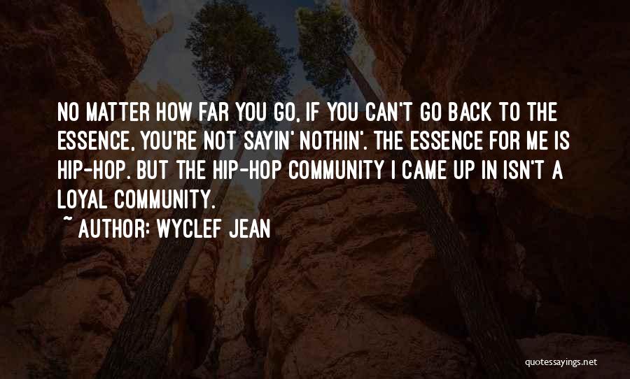 Wyclef Jean Quotes: No Matter How Far You Go, If You Can't Go Back To The Essence, You're Not Sayin' Nothin'. The Essence