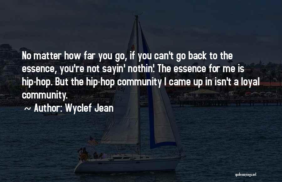 Wyclef Jean Quotes: No Matter How Far You Go, If You Can't Go Back To The Essence, You're Not Sayin' Nothin'. The Essence
