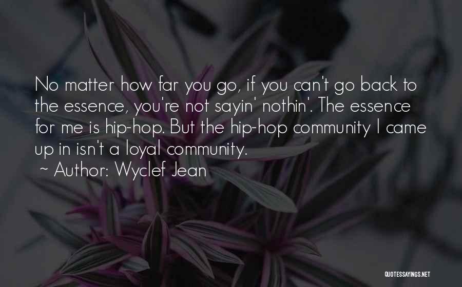 Wyclef Jean Quotes: No Matter How Far You Go, If You Can't Go Back To The Essence, You're Not Sayin' Nothin'. The Essence