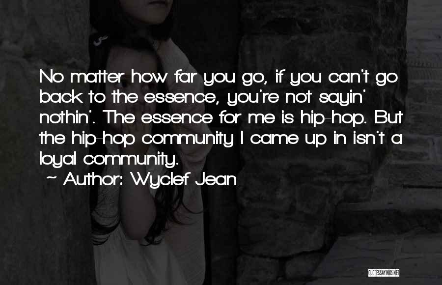 Wyclef Jean Quotes: No Matter How Far You Go, If You Can't Go Back To The Essence, You're Not Sayin' Nothin'. The Essence