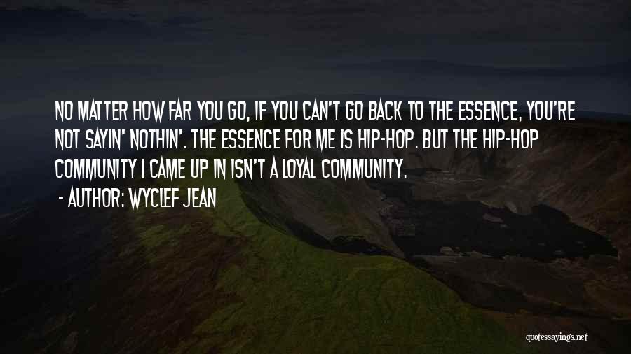 Wyclef Jean Quotes: No Matter How Far You Go, If You Can't Go Back To The Essence, You're Not Sayin' Nothin'. The Essence