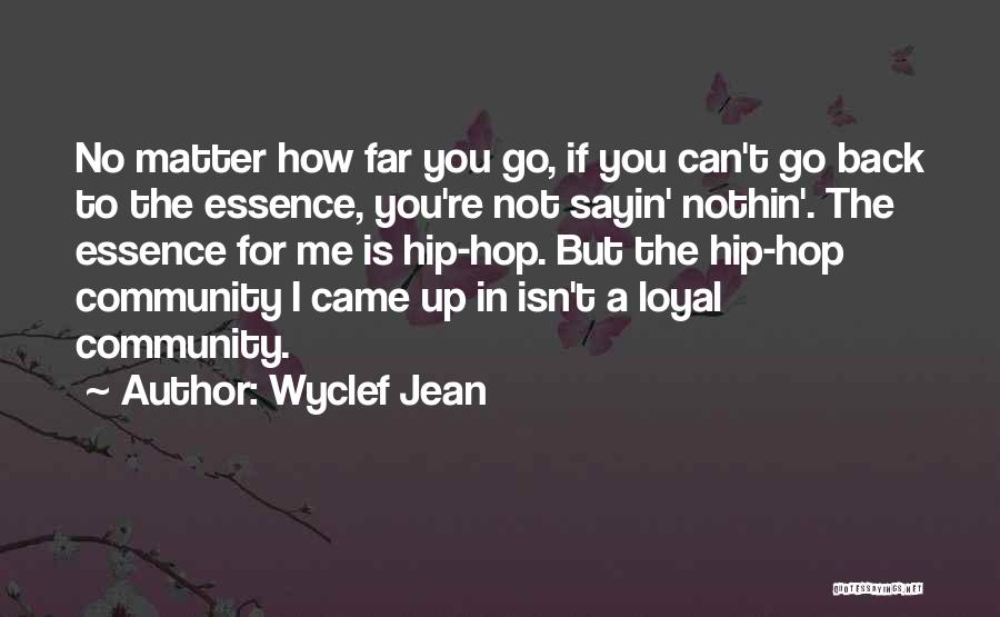 Wyclef Jean Quotes: No Matter How Far You Go, If You Can't Go Back To The Essence, You're Not Sayin' Nothin'. The Essence