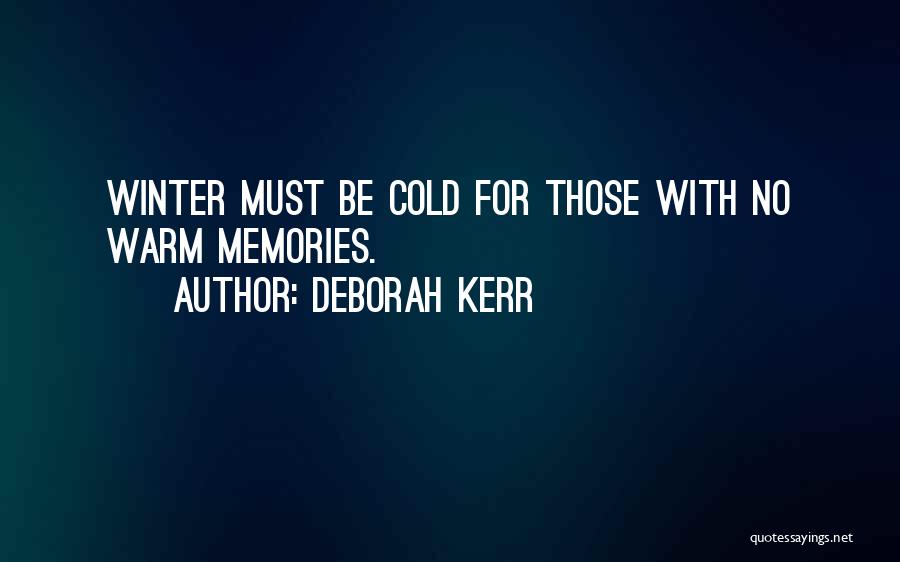 Deborah Kerr Quotes: Winter Must Be Cold For Those With No Warm Memories.