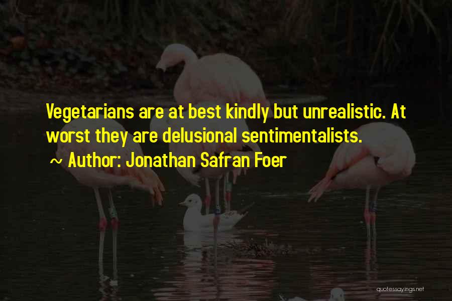 Jonathan Safran Foer Quotes: Vegetarians Are At Best Kindly But Unrealistic. At Worst They Are Delusional Sentimentalists.