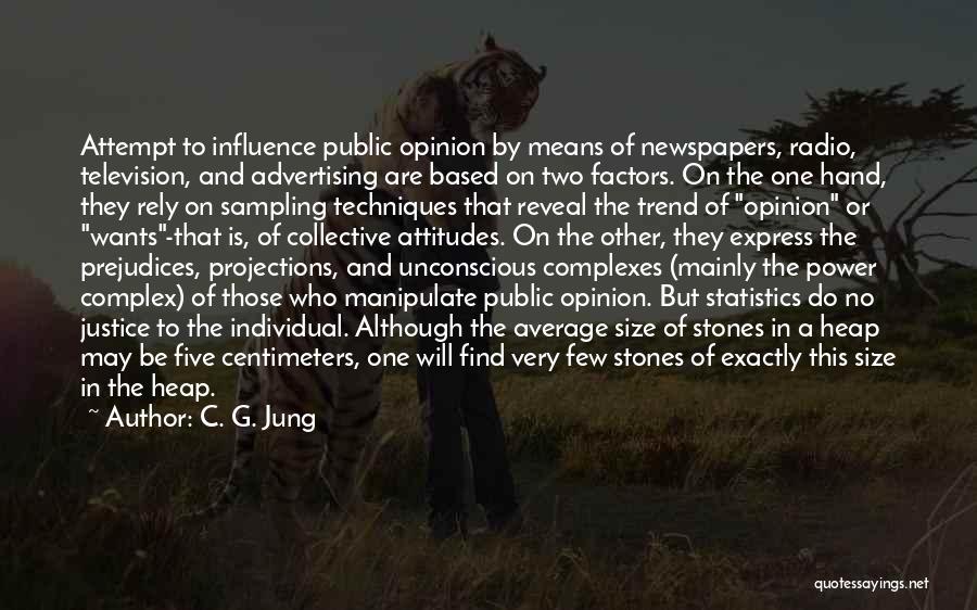 C. G. Jung Quotes: Attempt To Influence Public Opinion By Means Of Newspapers, Radio, Television, And Advertising Are Based On Two Factors. On The