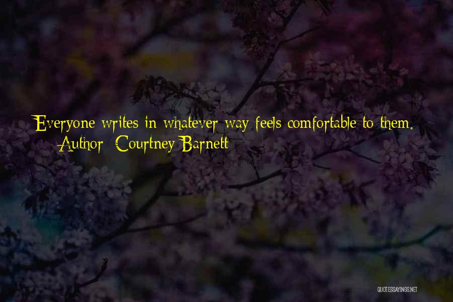 Courtney Barnett Quotes: Everyone Writes In Whatever Way Feels Comfortable To Them. People Write Songs Because Maybe They Don't Feel So Comfortable Talking