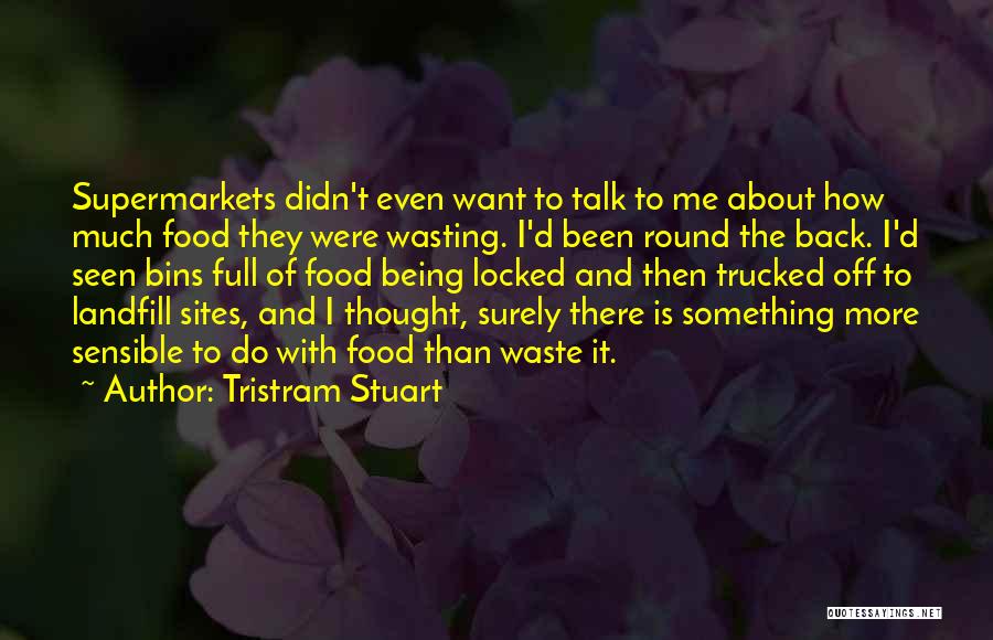 Tristram Stuart Quotes: Supermarkets Didn't Even Want To Talk To Me About How Much Food They Were Wasting. I'd Been Round The Back.