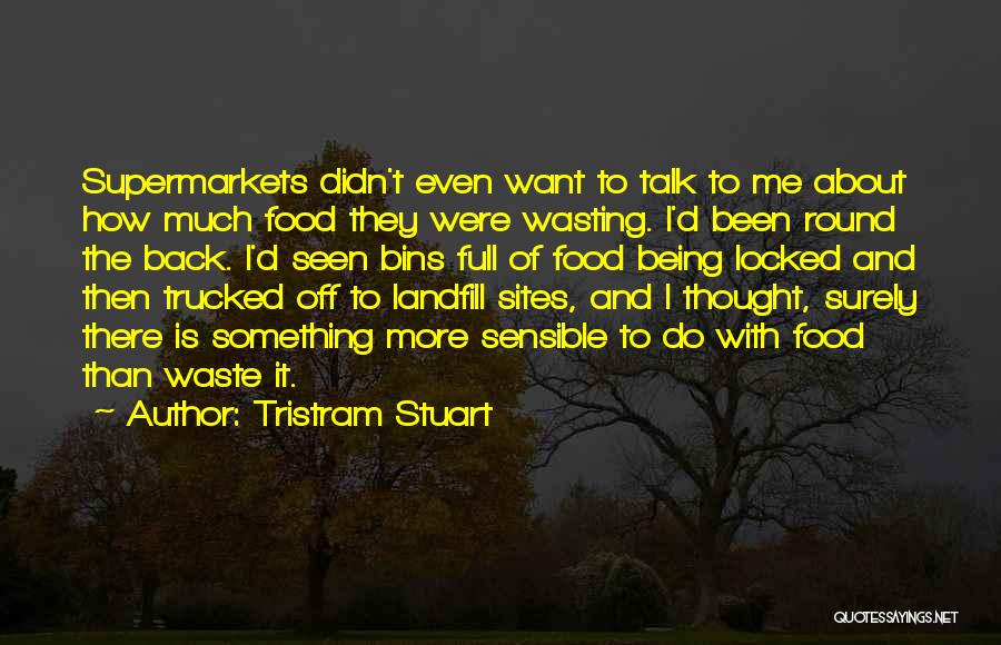 Tristram Stuart Quotes: Supermarkets Didn't Even Want To Talk To Me About How Much Food They Were Wasting. I'd Been Round The Back.