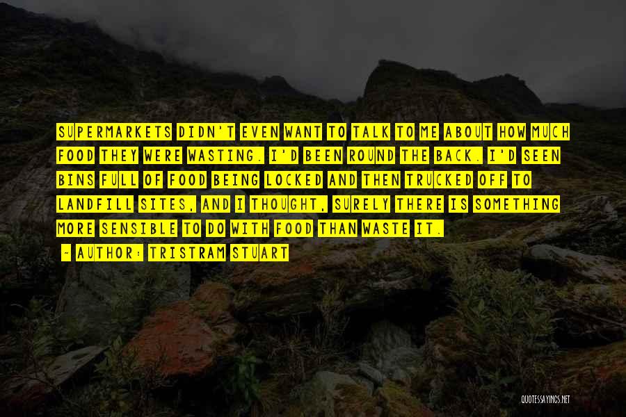 Tristram Stuart Quotes: Supermarkets Didn't Even Want To Talk To Me About How Much Food They Were Wasting. I'd Been Round The Back.