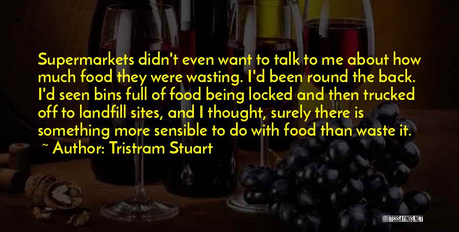 Tristram Stuart Quotes: Supermarkets Didn't Even Want To Talk To Me About How Much Food They Were Wasting. I'd Been Round The Back.