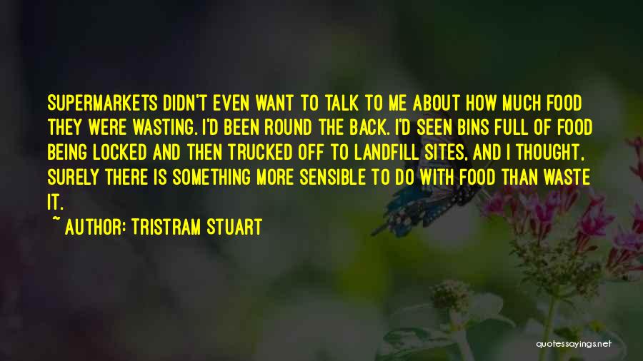 Tristram Stuart Quotes: Supermarkets Didn't Even Want To Talk To Me About How Much Food They Were Wasting. I'd Been Round The Back.