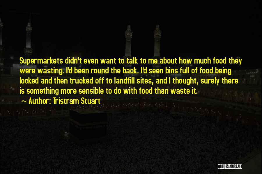 Tristram Stuart Quotes: Supermarkets Didn't Even Want To Talk To Me About How Much Food They Were Wasting. I'd Been Round The Back.