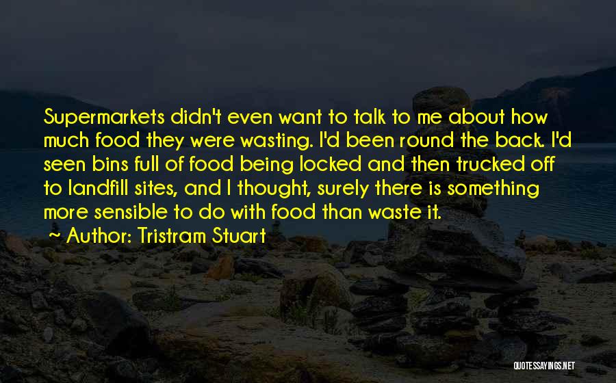 Tristram Stuart Quotes: Supermarkets Didn't Even Want To Talk To Me About How Much Food They Were Wasting. I'd Been Round The Back.