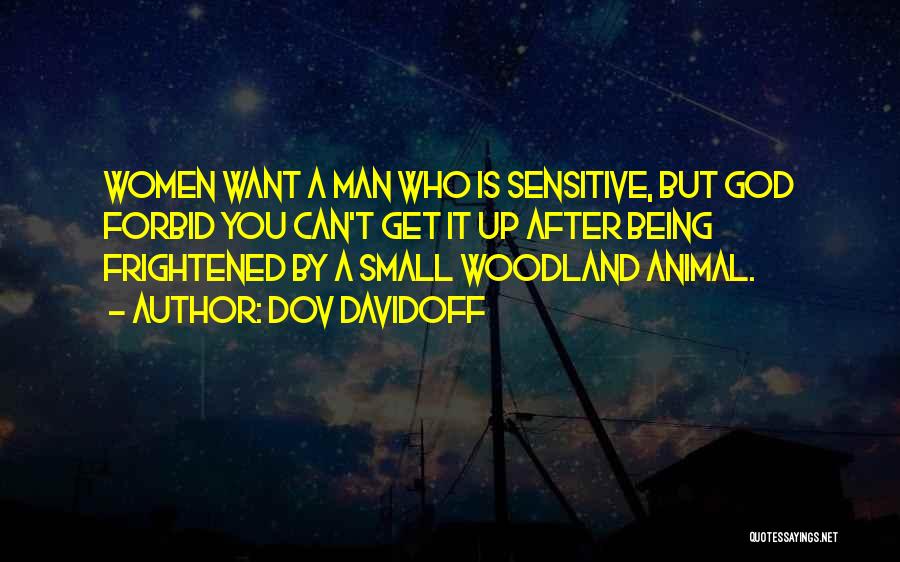 Dov Davidoff Quotes: Women Want A Man Who Is Sensitive, But God Forbid You Can't Get It Up After Being Frightened By A