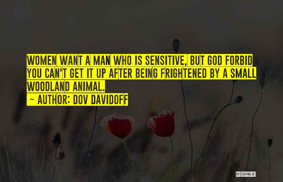 Dov Davidoff Quotes: Women Want A Man Who Is Sensitive, But God Forbid You Can't Get It Up After Being Frightened By A