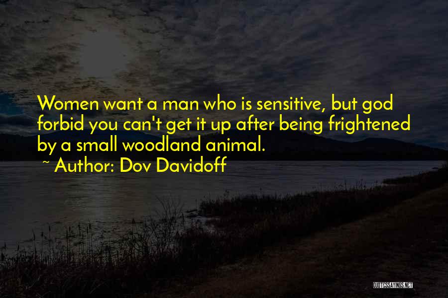 Dov Davidoff Quotes: Women Want A Man Who Is Sensitive, But God Forbid You Can't Get It Up After Being Frightened By A