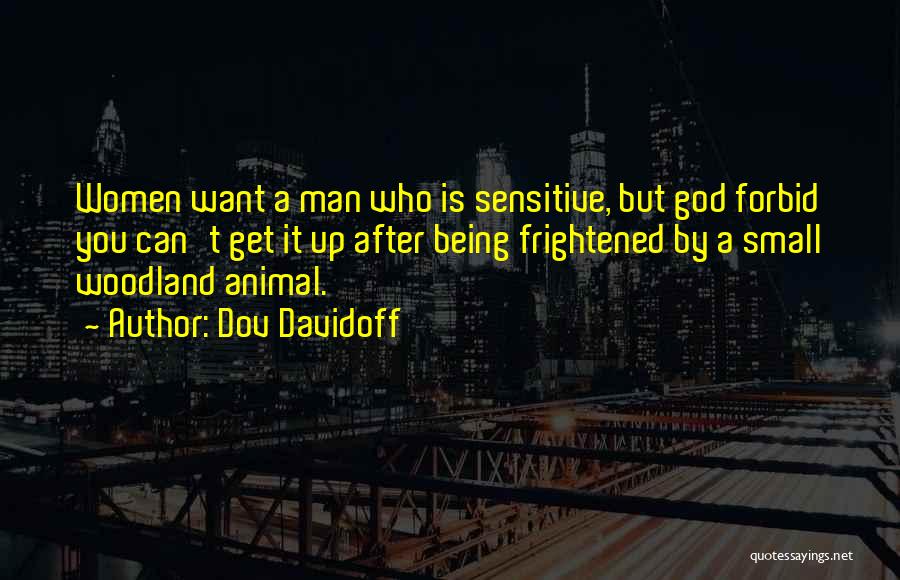 Dov Davidoff Quotes: Women Want A Man Who Is Sensitive, But God Forbid You Can't Get It Up After Being Frightened By A