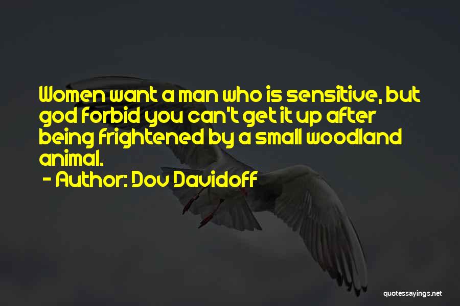 Dov Davidoff Quotes: Women Want A Man Who Is Sensitive, But God Forbid You Can't Get It Up After Being Frightened By A