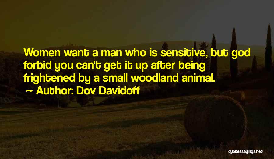 Dov Davidoff Quotes: Women Want A Man Who Is Sensitive, But God Forbid You Can't Get It Up After Being Frightened By A