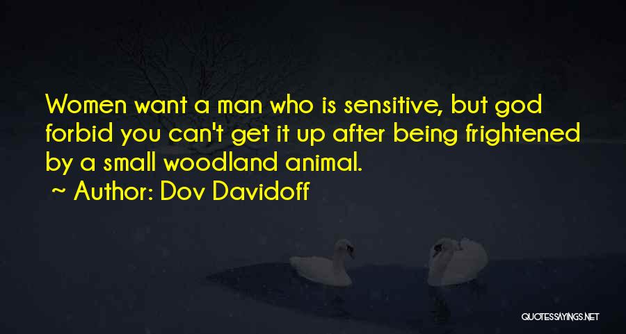 Dov Davidoff Quotes: Women Want A Man Who Is Sensitive, But God Forbid You Can't Get It Up After Being Frightened By A