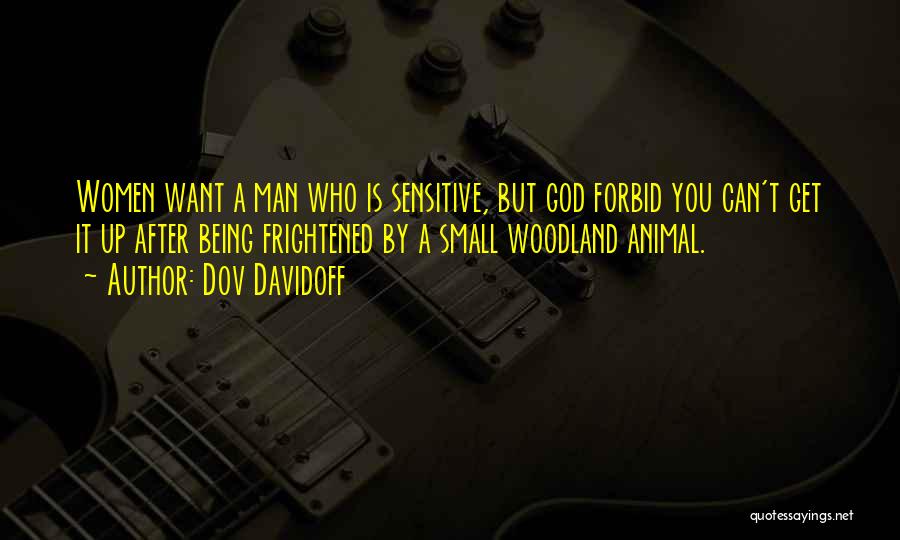 Dov Davidoff Quotes: Women Want A Man Who Is Sensitive, But God Forbid You Can't Get It Up After Being Frightened By A