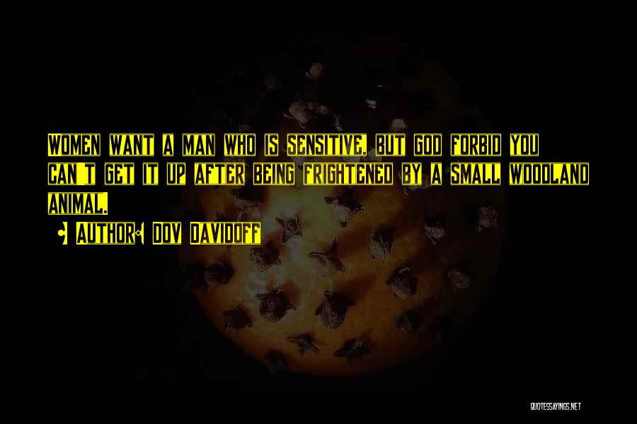 Dov Davidoff Quotes: Women Want A Man Who Is Sensitive, But God Forbid You Can't Get It Up After Being Frightened By A