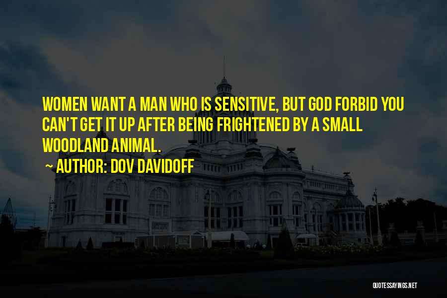 Dov Davidoff Quotes: Women Want A Man Who Is Sensitive, But God Forbid You Can't Get It Up After Being Frightened By A