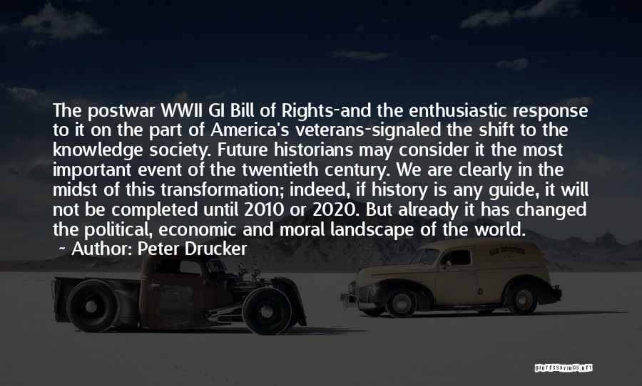 Peter Drucker Quotes: The Postwar Wwii Gi Bill Of Rights-and The Enthusiastic Response To It On The Part Of America's Veterans-signaled The Shift