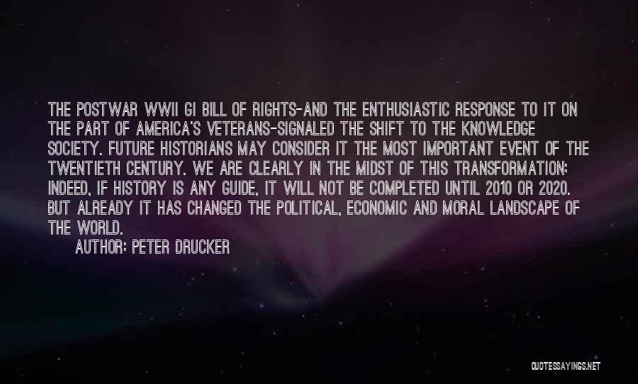 Peter Drucker Quotes: The Postwar Wwii Gi Bill Of Rights-and The Enthusiastic Response To It On The Part Of America's Veterans-signaled The Shift