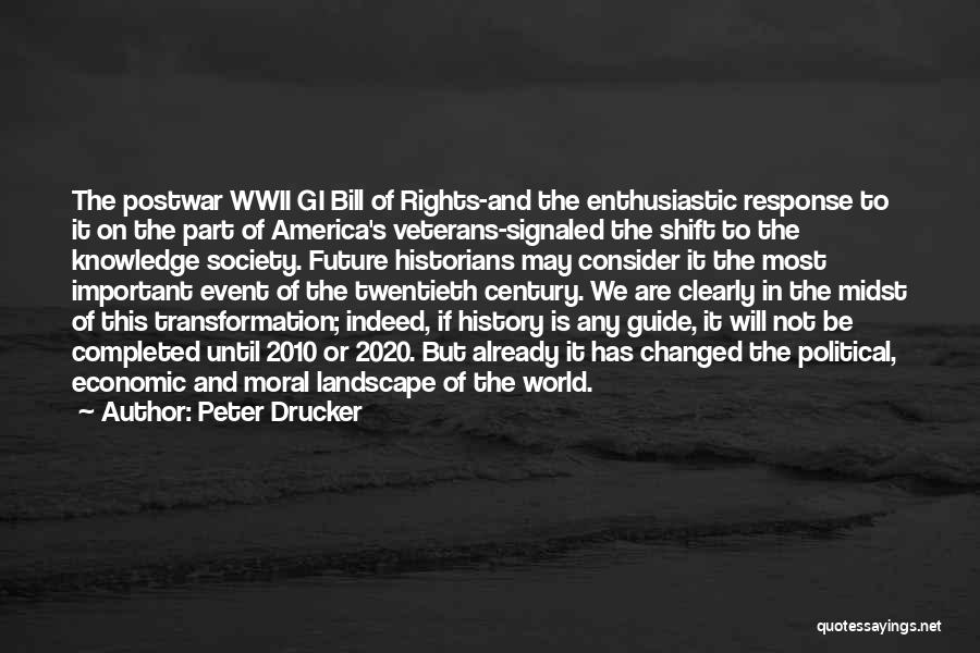 Peter Drucker Quotes: The Postwar Wwii Gi Bill Of Rights-and The Enthusiastic Response To It On The Part Of America's Veterans-signaled The Shift