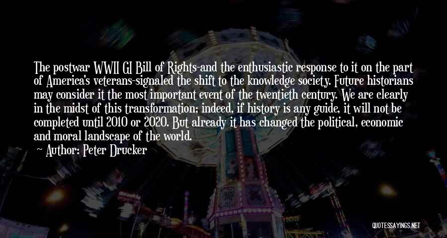 Peter Drucker Quotes: The Postwar Wwii Gi Bill Of Rights-and The Enthusiastic Response To It On The Part Of America's Veterans-signaled The Shift