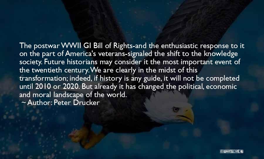 Peter Drucker Quotes: The Postwar Wwii Gi Bill Of Rights-and The Enthusiastic Response To It On The Part Of America's Veterans-signaled The Shift