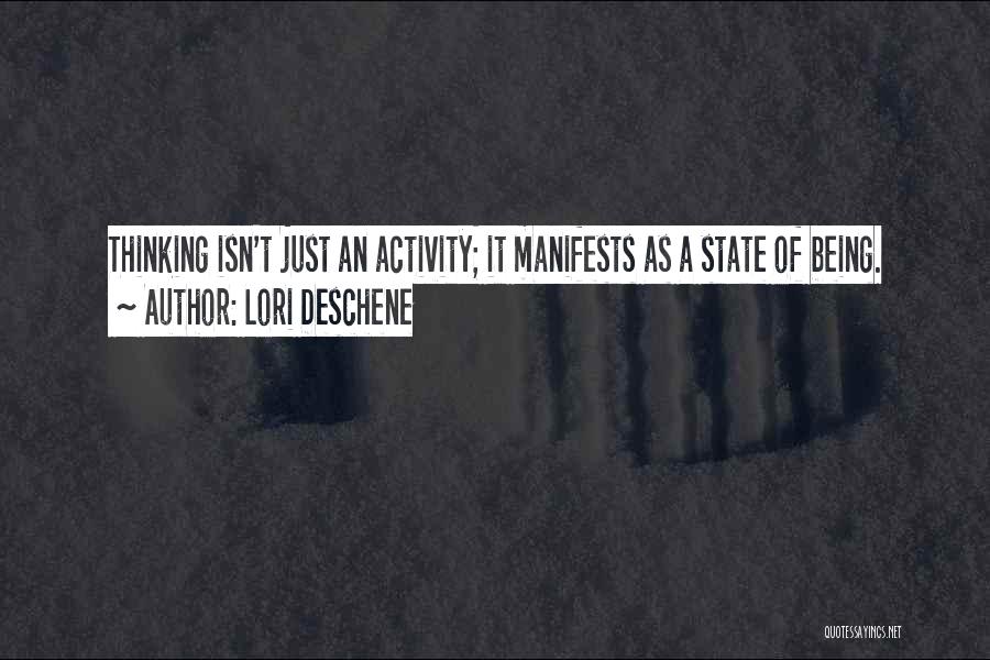 Lori Deschene Quotes: Thinking Isn't Just An Activity; It Manifests As A State Of Being.