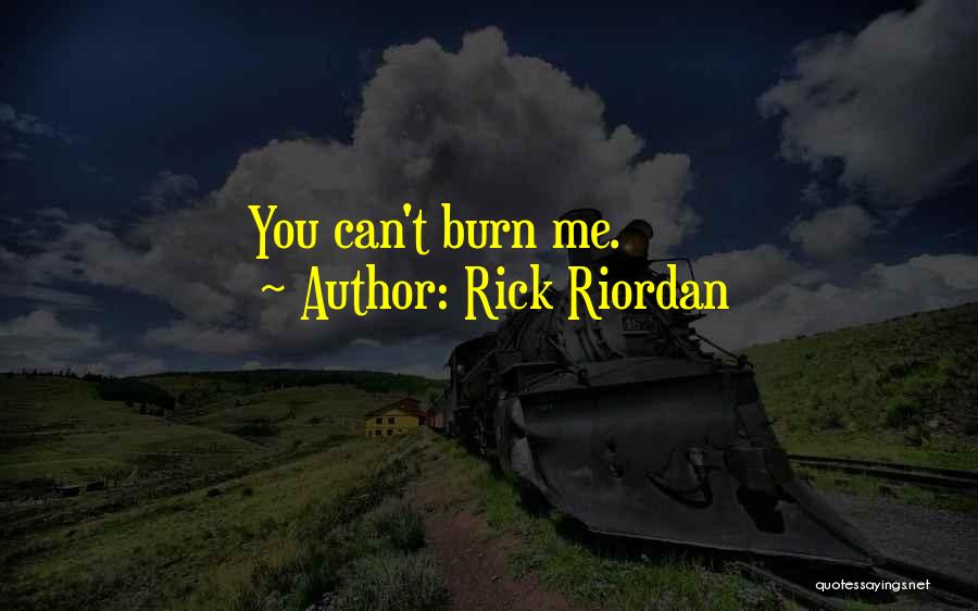 Rick Riordan Quotes: You Can't Burn Me.