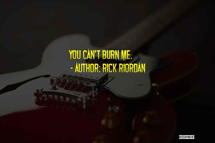Rick Riordan Quotes: You Can't Burn Me.