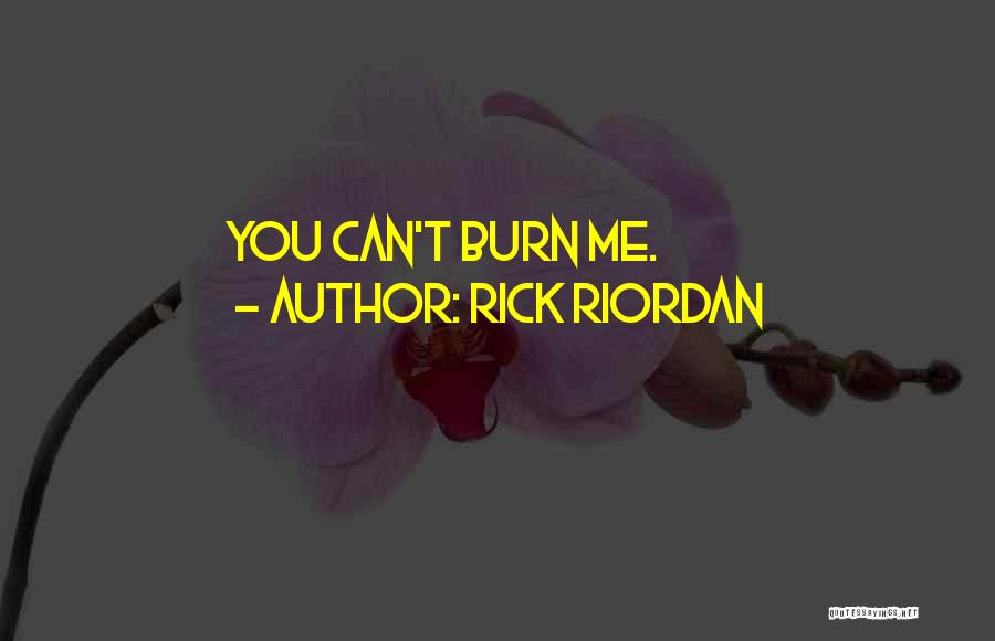 Rick Riordan Quotes: You Can't Burn Me.