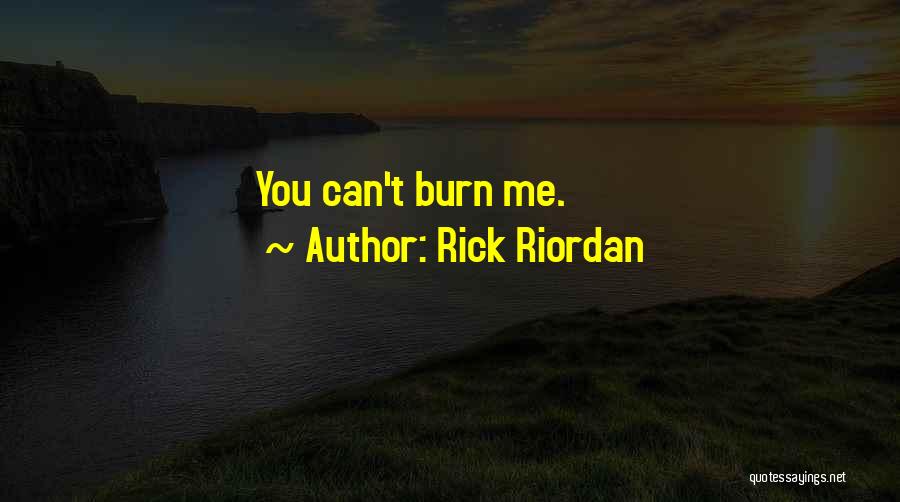 Rick Riordan Quotes: You Can't Burn Me.
