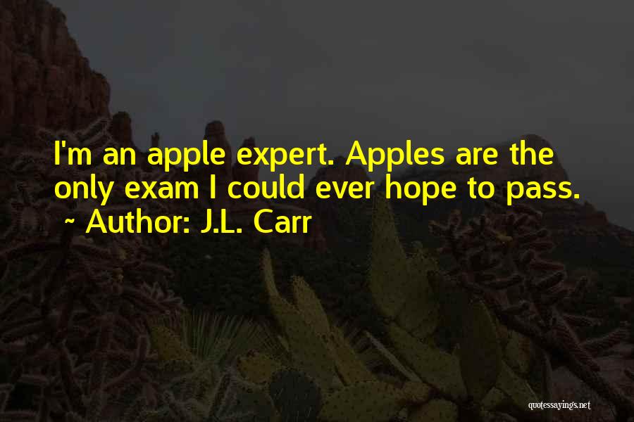 J.L. Carr Quotes: I'm An Apple Expert. Apples Are The Only Exam I Could Ever Hope To Pass.