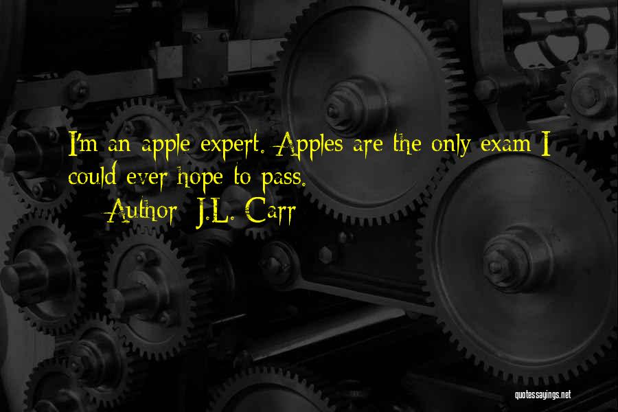 J.L. Carr Quotes: I'm An Apple Expert. Apples Are The Only Exam I Could Ever Hope To Pass.