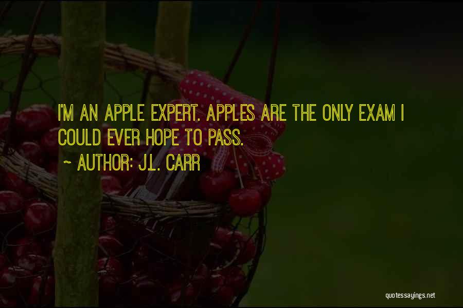 J.L. Carr Quotes: I'm An Apple Expert. Apples Are The Only Exam I Could Ever Hope To Pass.