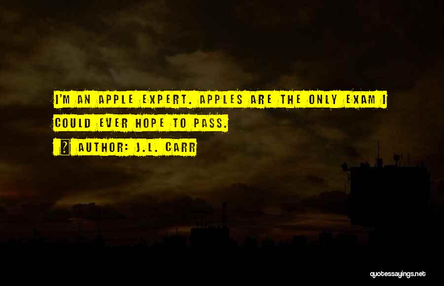 J.L. Carr Quotes: I'm An Apple Expert. Apples Are The Only Exam I Could Ever Hope To Pass.
