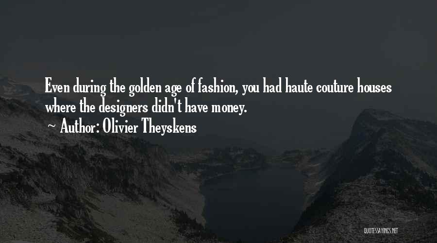 Olivier Theyskens Quotes: Even During The Golden Age Of Fashion, You Had Haute Couture Houses Where The Designers Didn't Have Money.