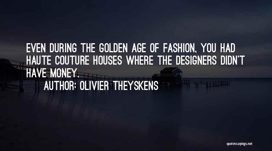 Olivier Theyskens Quotes: Even During The Golden Age Of Fashion, You Had Haute Couture Houses Where The Designers Didn't Have Money.