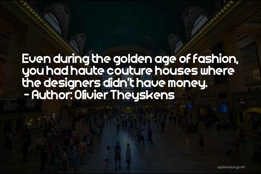 Olivier Theyskens Quotes: Even During The Golden Age Of Fashion, You Had Haute Couture Houses Where The Designers Didn't Have Money.