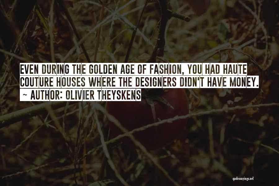 Olivier Theyskens Quotes: Even During The Golden Age Of Fashion, You Had Haute Couture Houses Where The Designers Didn't Have Money.