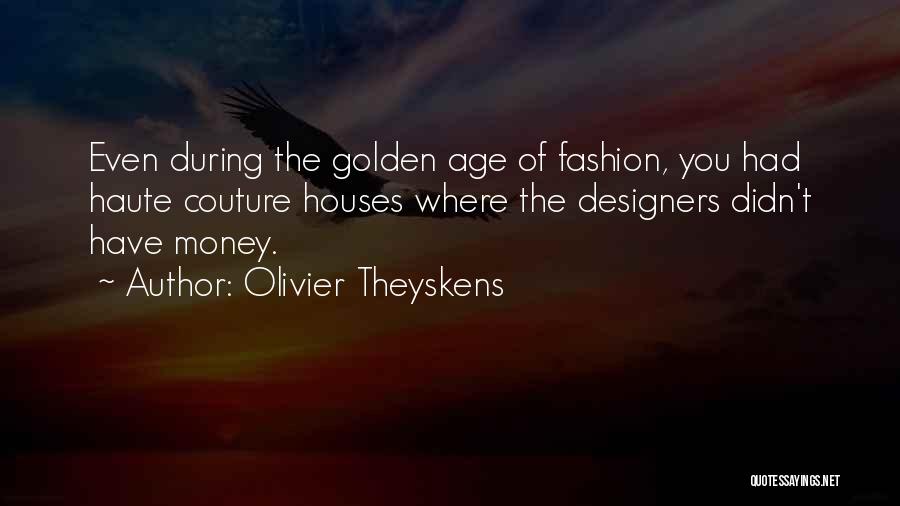 Olivier Theyskens Quotes: Even During The Golden Age Of Fashion, You Had Haute Couture Houses Where The Designers Didn't Have Money.